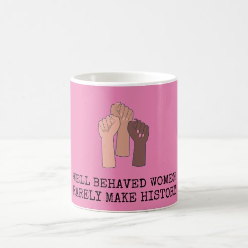 Well Behaved Women Rarely Make History Coffee Mug