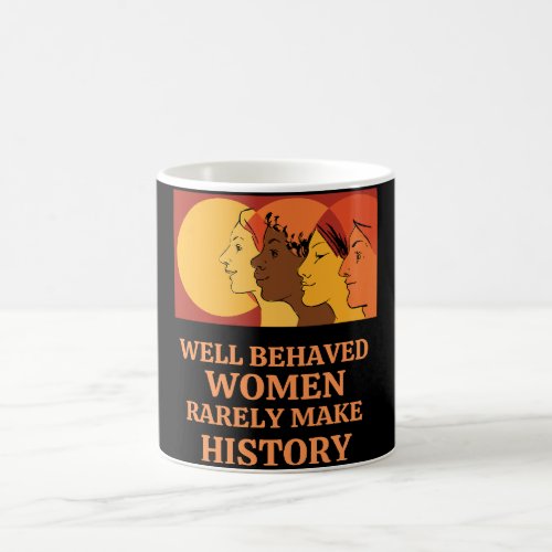 Well Behaved Women Rarely Make History Coffee Mug