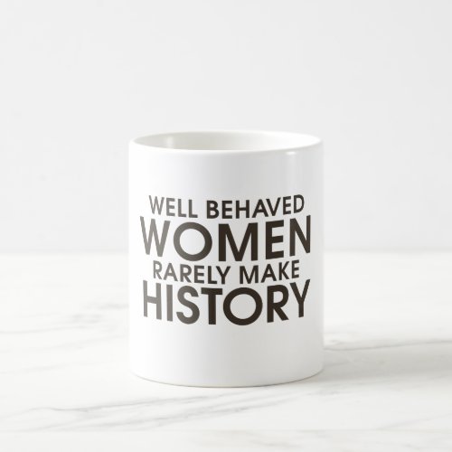 Well behaved women rarely make history  coffee mug