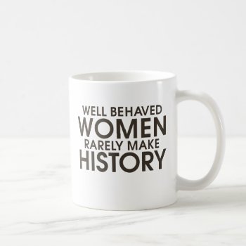 Well Behaved Women Rarely Make History Coffee Mug by Hipster_Farms at Zazzle