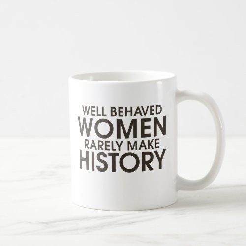 Well behaved women rarely make history coffee mug