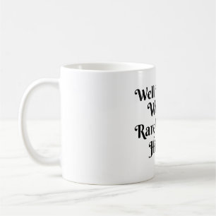 WELL BEHAVED WOMEN RARELY MAKE HISTORY COFFEE MUG