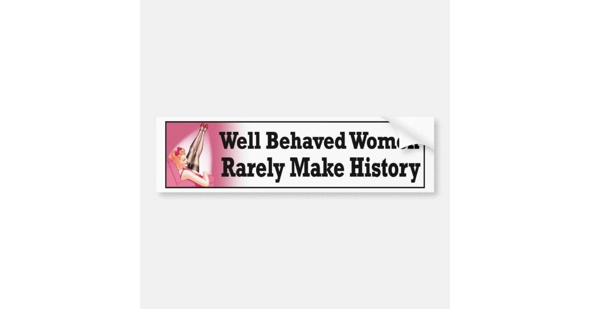 Well Behaved Women Rarely Make History Cute Funny Bumper Sticker Zazzle 4639