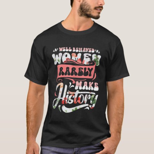 Well Behaved Women Rarely Make History Funny Mothe T_Shirt