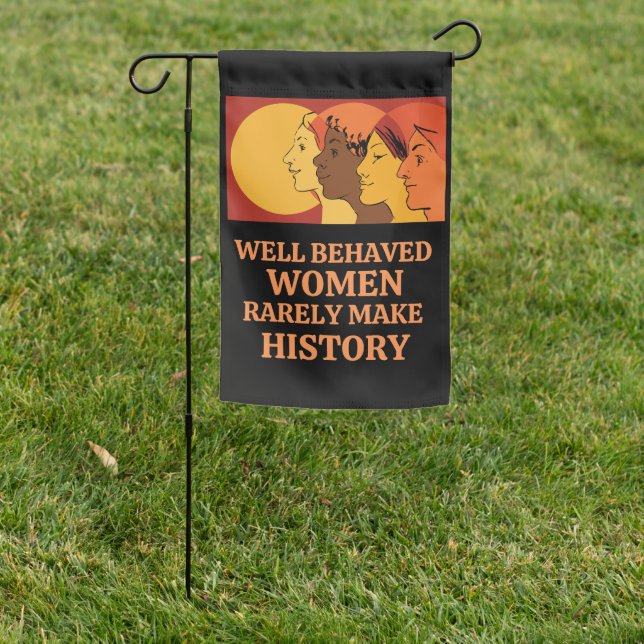 Well Behaved Women Rarely Make History Garden Flag (In SItu)