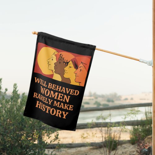 Well Behaved Women Rarely Make History House Flag