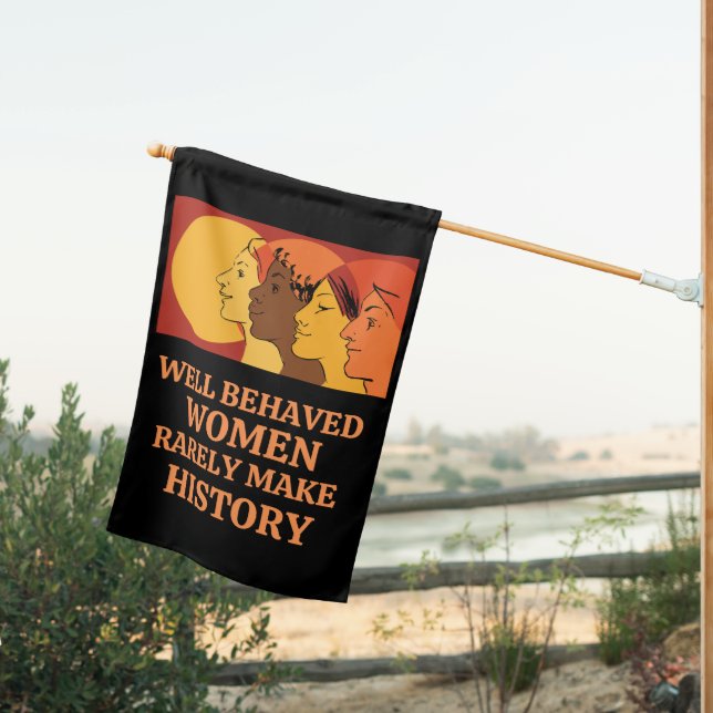 Well Behaved Women Rarely Make History House Flag (Insitu (Back))