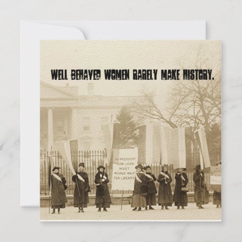 Well behaved women rarely make history invitation