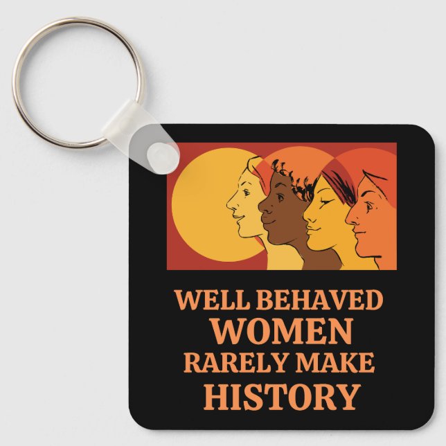 Well Behaved Women Rarely Make History Keychain (Front)
