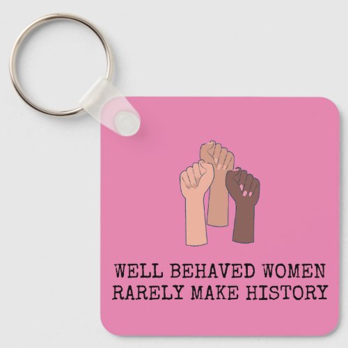 Well Behaved Women Rarely Make History Keychain