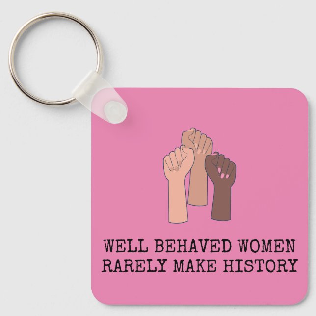 Well Behaved Women Rarely Make History Keychain (Front)
