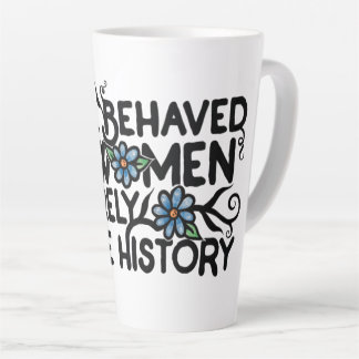 Well behaved women rarely make history latte mug