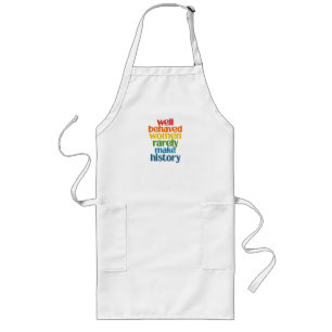 Well Behaved Women Rarely Make History Long Apron