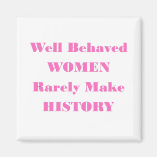 WELL BEHAVED WOMEN RARELY MAKE HISTORY MAGNET