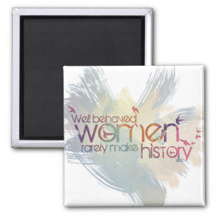 Well behaved women rarely make history magnet
