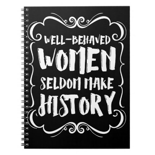 Well Behaved Women Rarely Make History Notebook
