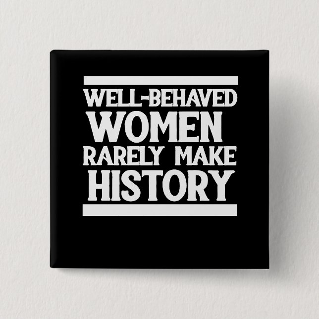 Well behaved women rarely make history pinback button (Front)