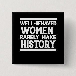 Well behaved women rarely make history pinback button