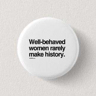 Well behaved women rarely make history pinback button