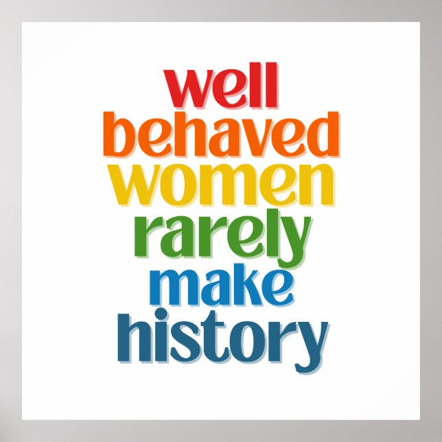 Well Behaved Women Rarely Make History Poster (Front)