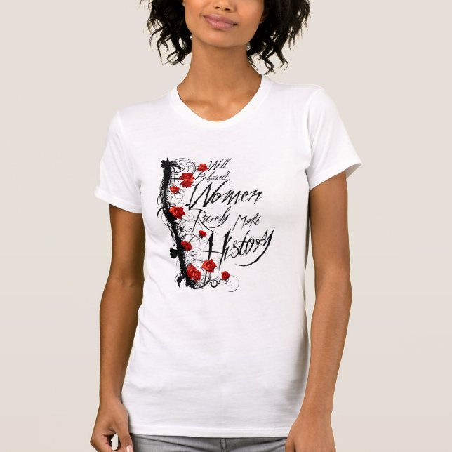 Well Behaved Women Rarely Make History Shirt (Front)