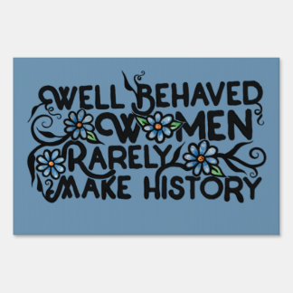 Well behaved women rarely make history sign