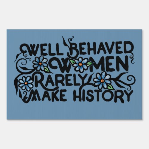 Well behaved women rarely make history sign