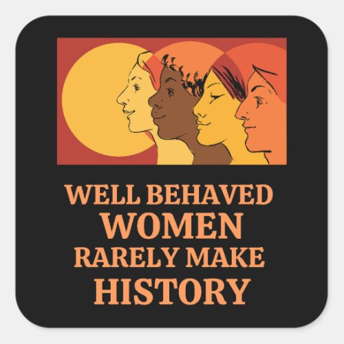 Well Behaved Women Rarely Make History Square Sticker