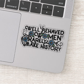 Well behaved women rarely make history sticker