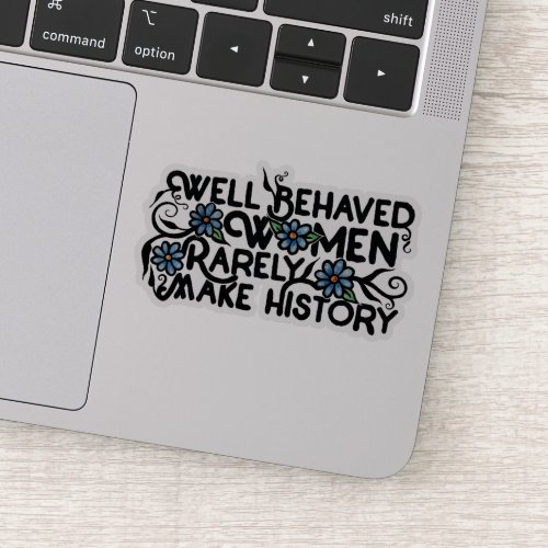 Well behaved women rarely make history sticker
