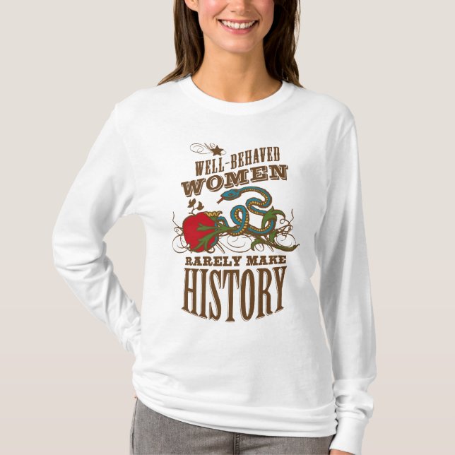 Well Behaved Women Rarely Make History T-Shirt (Front)