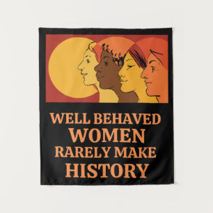 Well Behaved Women Rarely Make History Tapestry