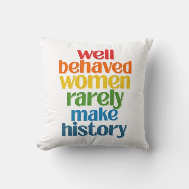 Well Behaved Women Rarely Make History Throw Pillow (Front)