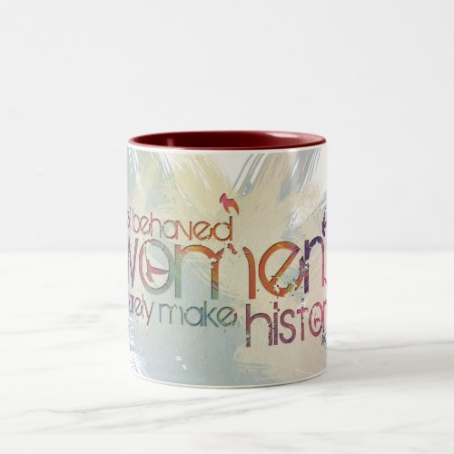 Well behaved women rarely make history Two_Tone coffee mug