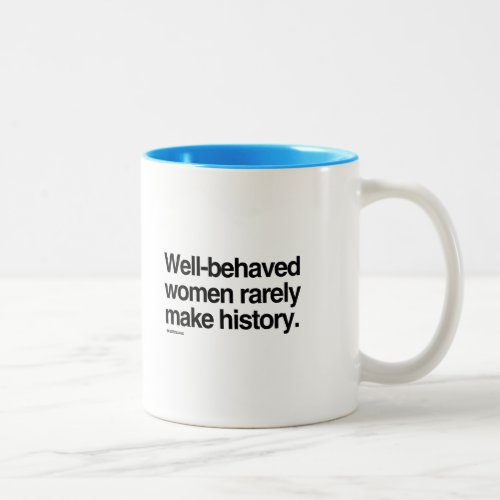 Well behaved women rarely make history Two_Tone coffee mug