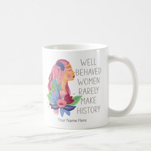 Well Behaved Women Rarely Make History Watercolor  Coffee Mug