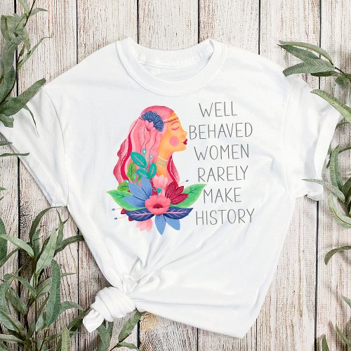 Well Behaved Women Rarely Make History Watercolor  T_Shirt
