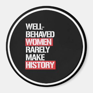 Well-Behaved Women Rarely Make History --  white - Magnet