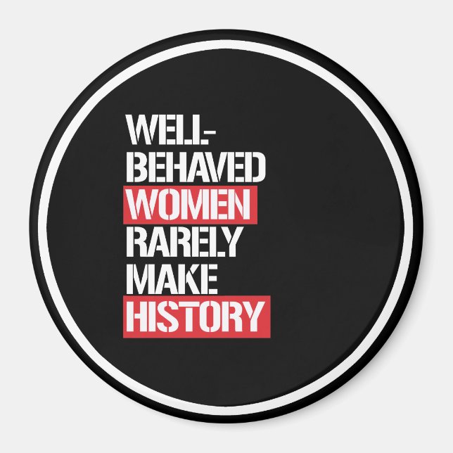 Well-Behaved Women Rarely Make History --  white - Magnet (Front)