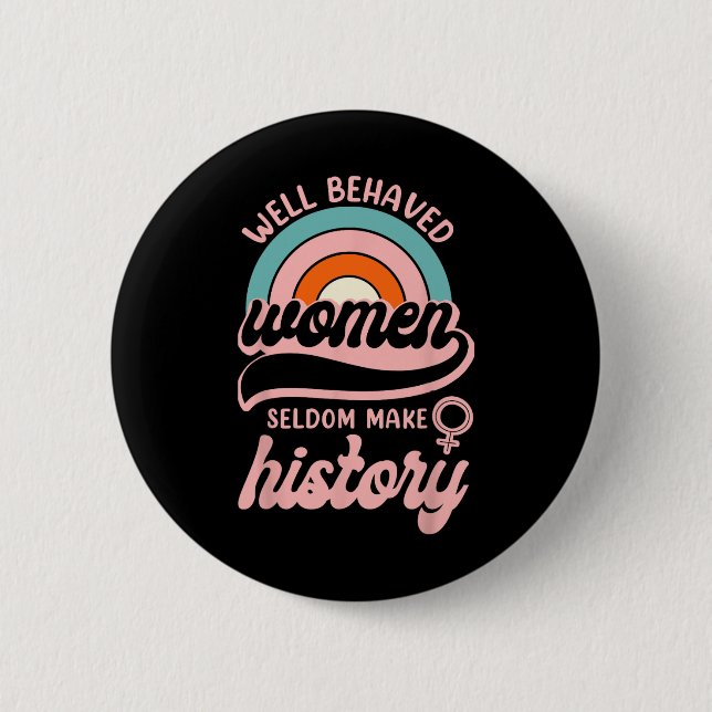 Well Behaved Women Seldom Make History 3  Button (Front)