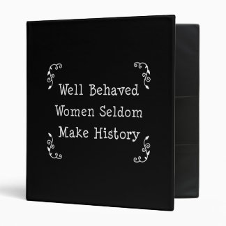 Well Behaved Women Seldom Make History 3 Ring Binder