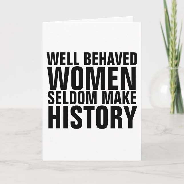 WELL BEHAVED WOMEN SELDOM MAKE HISTORY BIRTHDAY CARD (Front)