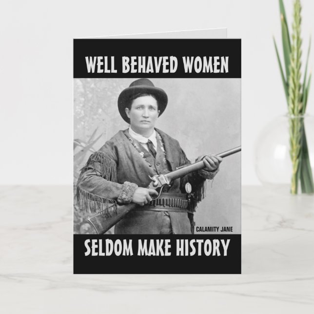 WELL BEHAVED WOMEN SELDOM MAKE HISTORY BIRTHDAY  CARD (Front)