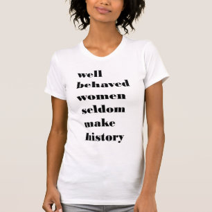 Well Behaved Women Seldom Make History (blk) T-Shirt