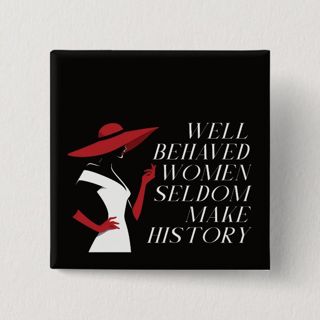 well behaved women seldom make history button (Front)