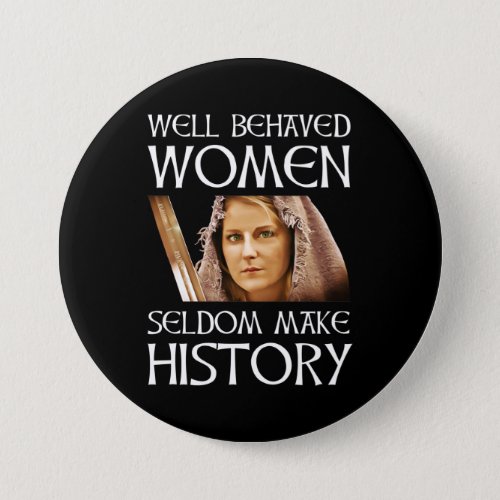 Well Behaved Women Seldom Make History Button