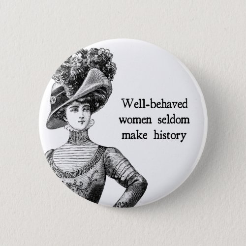 Well_Behaved Women Seldom Make History Button