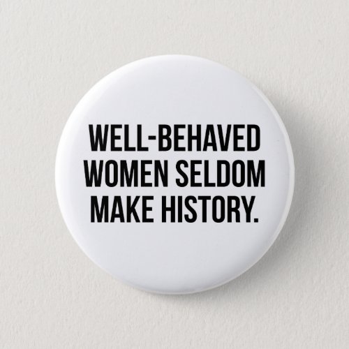 Well_behaved women seldom make history button