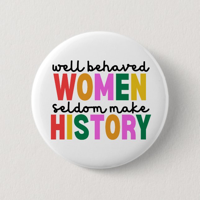 Well Behaved Women Seldom Make History Button (Front)