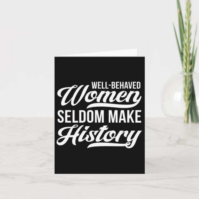 Well-behaved Women Seldom Make History  Card (Front)